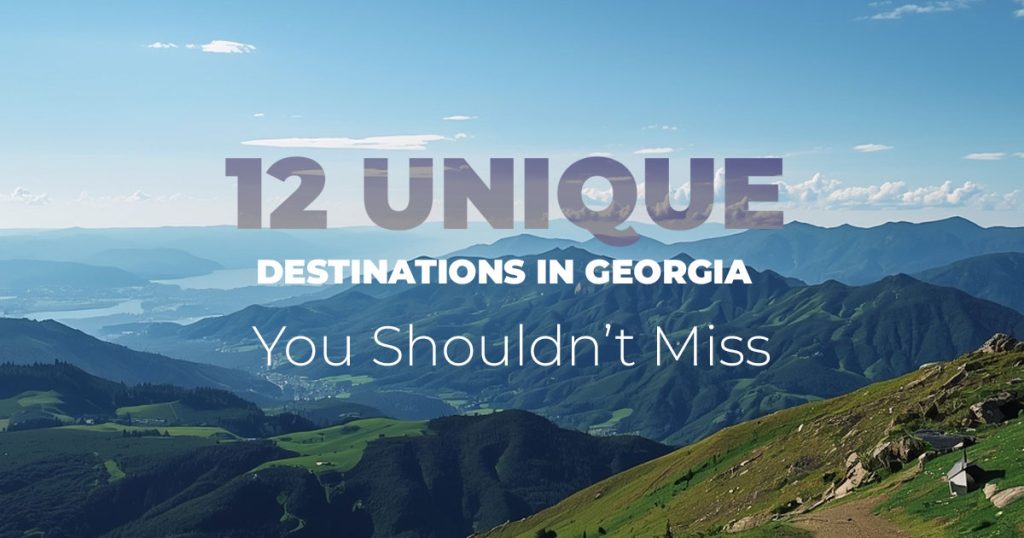 12 Unique Destinations in Georgia You Shouldn’t Miss